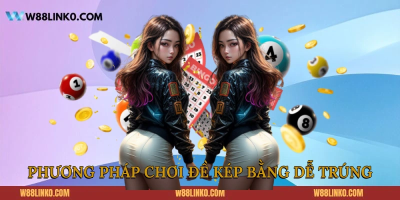 Phương pháp chơi đề kép bằng dễ trúng